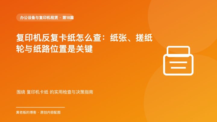 复印机反复卡纸怎么查：纸张、搓纸轮与纸路位置是关键