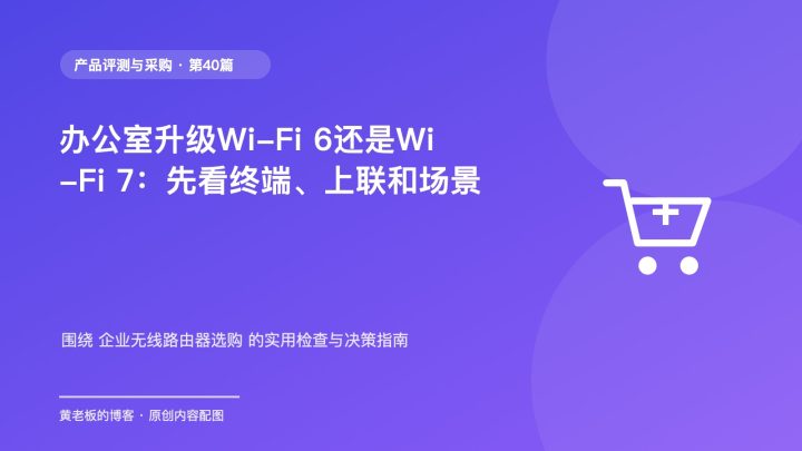 办公室升级Wi-Fi 6还是Wi-Fi 7：先看终端、上联和场景